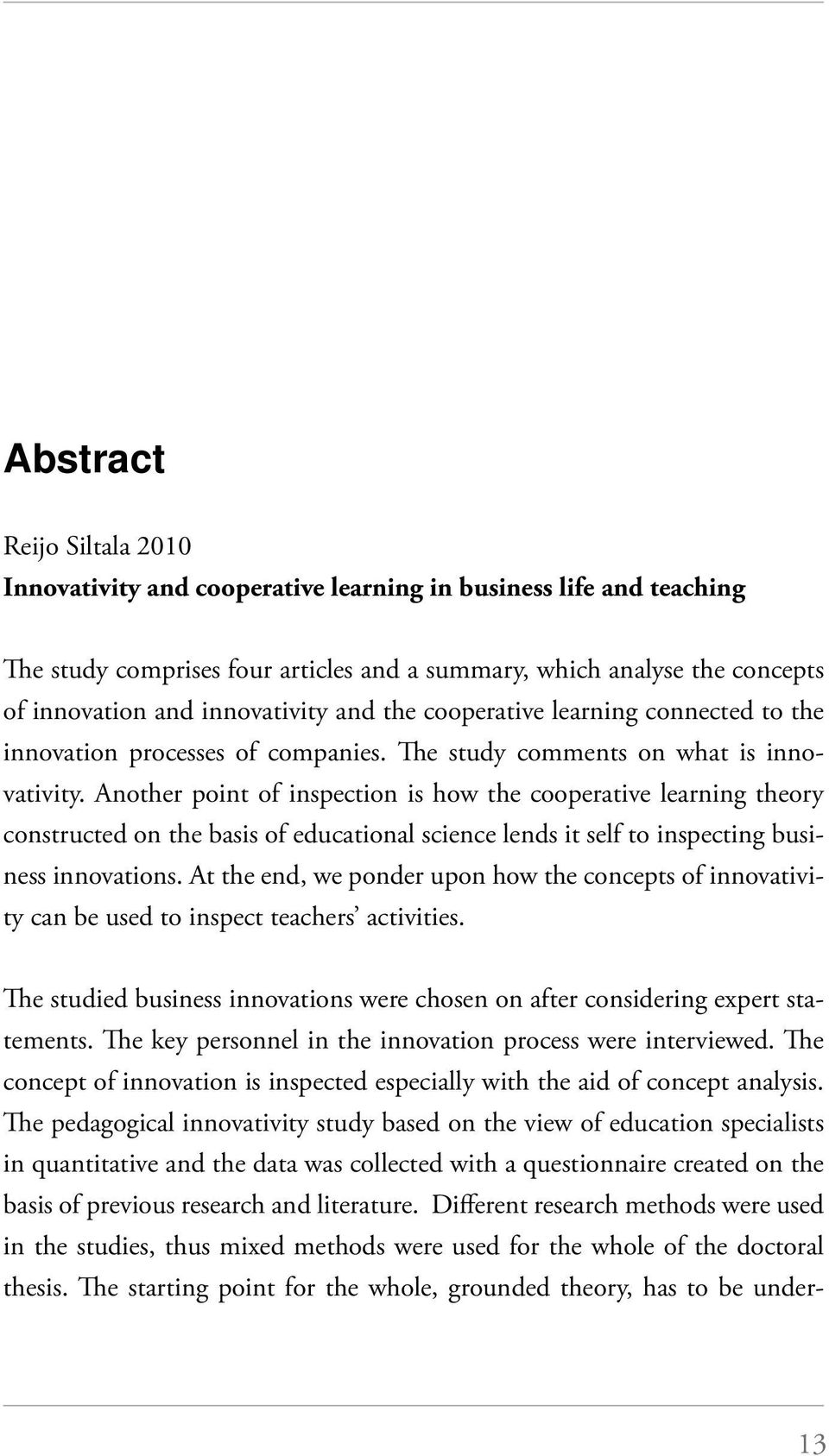 Another point of inspection is how the cooperative learning theory constructed on the basis of educational science lends it self to inspecting business innovations.