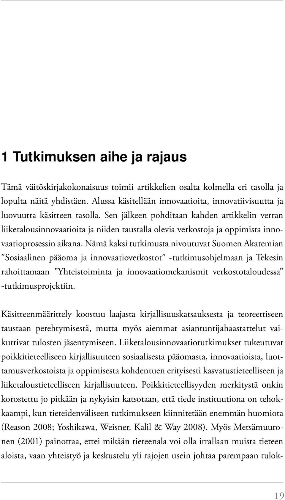 Sen jälkeen pohditaan kahden artikkelin verran liiketalousinnovaatioita ja niiden taustalla olevia verkostoja ja oppimista innovaatioprosessin aikana.