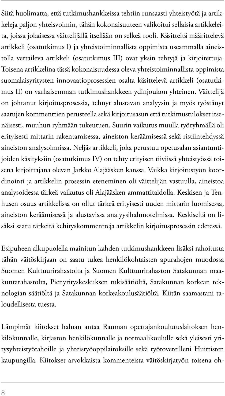 Käsitteitä määrittelevä artikkeli (osatutkimus I) ja yhteistoiminnallista oppimista useammalla aineistolla vertaileva artikkeli (osatutkimus III) ovat yksin tehtyjä ja kirjoitettuja.