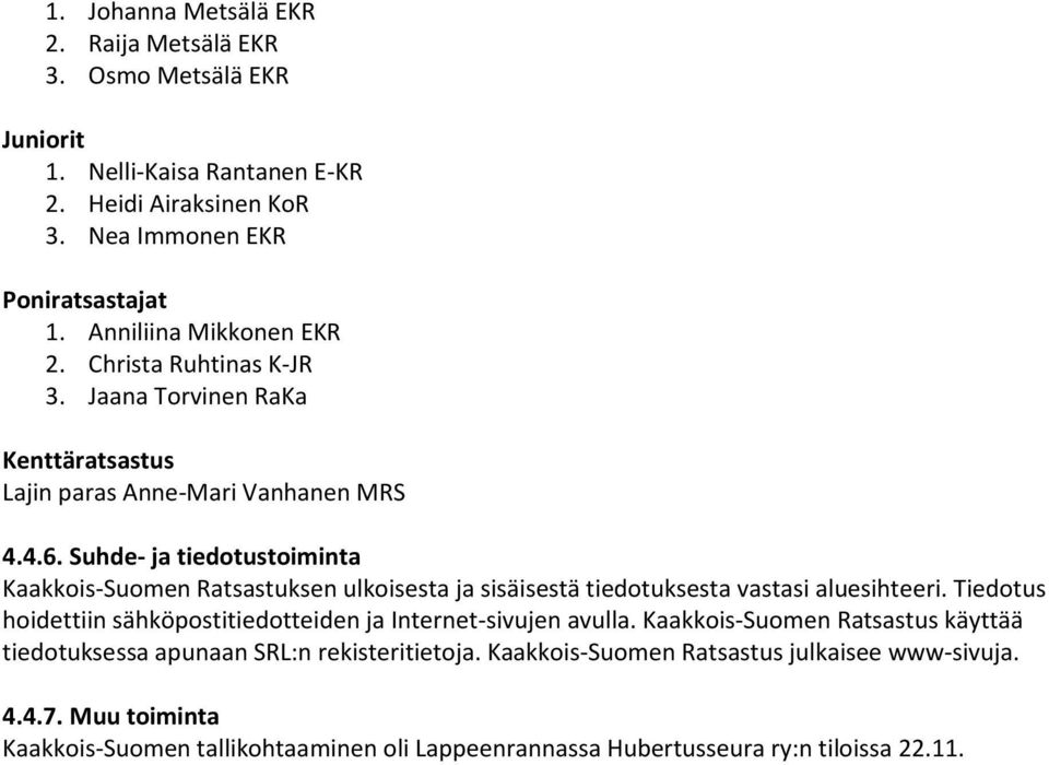 Suhde- ja tiedotustoiminta Kaakkois-Suomen Ratsastuksen ulkoisesta ja sisäisestä tiedotuksesta vastasi aluesihteeri.