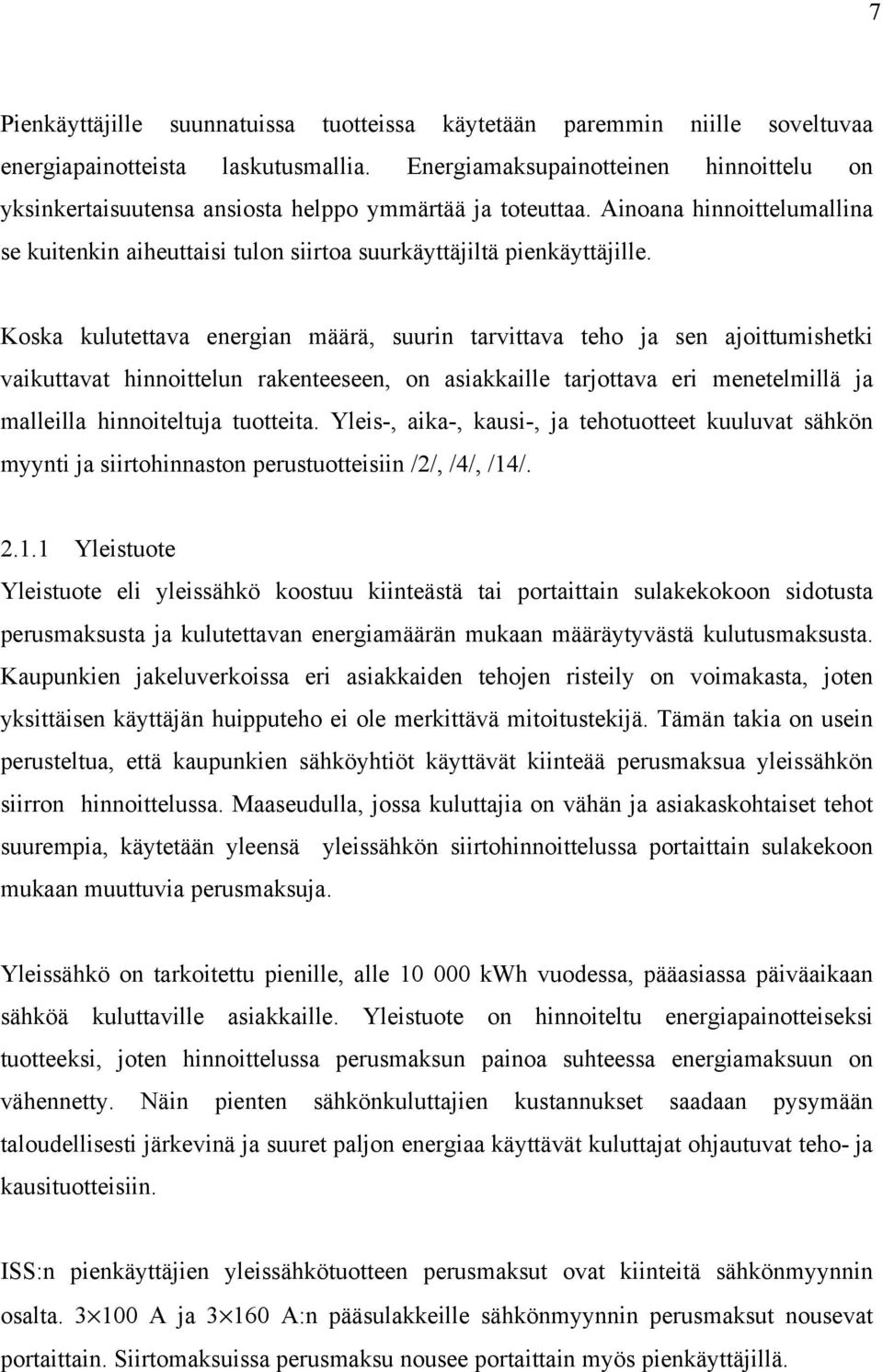 Koska kulutettava energian määrä, suurin tarvittava teho ja sen ajoittumishetki vaikuttavat hinnoittelun rakenteeseen, on asiakkaille tarjottava eri menetelmillä ja malleilla hinnoiteltuja tuotteita.