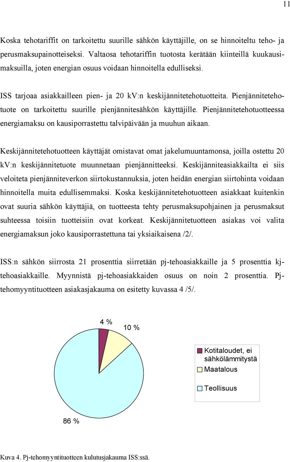 Pienjänniteteho- tuote on tarkoitettu suurille pienjännitesähkön käyttäjille. Pienjännitetehotuotteessa energiamaksu on kausiporrastettu talvipäivään ja muuhun aikaan.