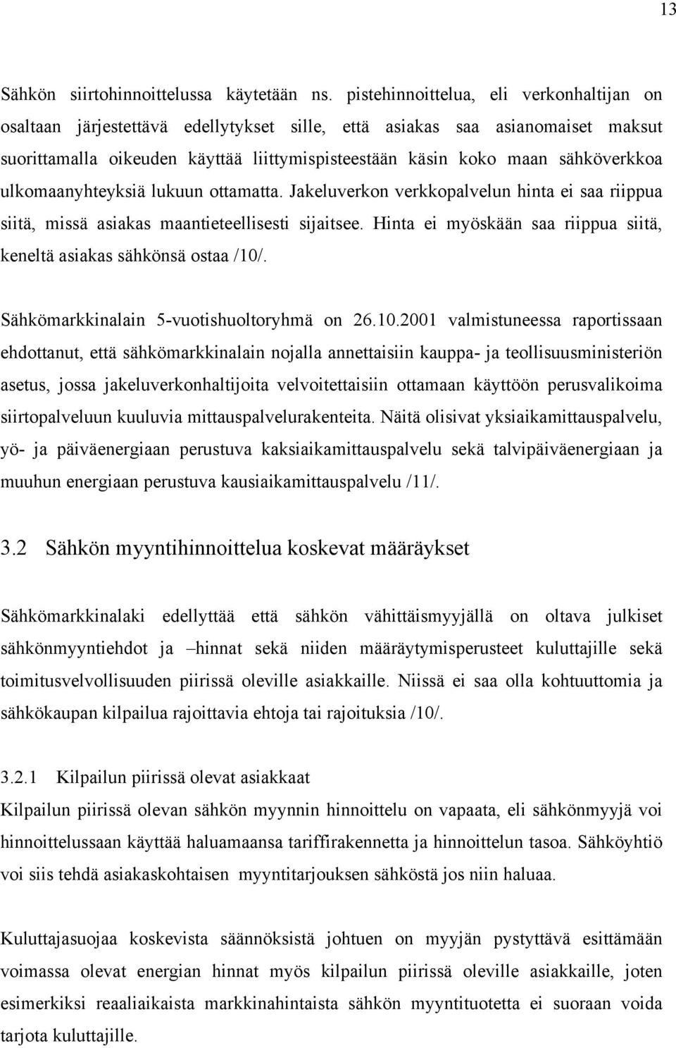 sähköverkkoa ulkomaanyhteyksiä lukuun ottamatta. Jakeluverkon verkkopalvelun hinta ei saa riippua siitä, missä asiakas maantieteellisesti sijaitsee.