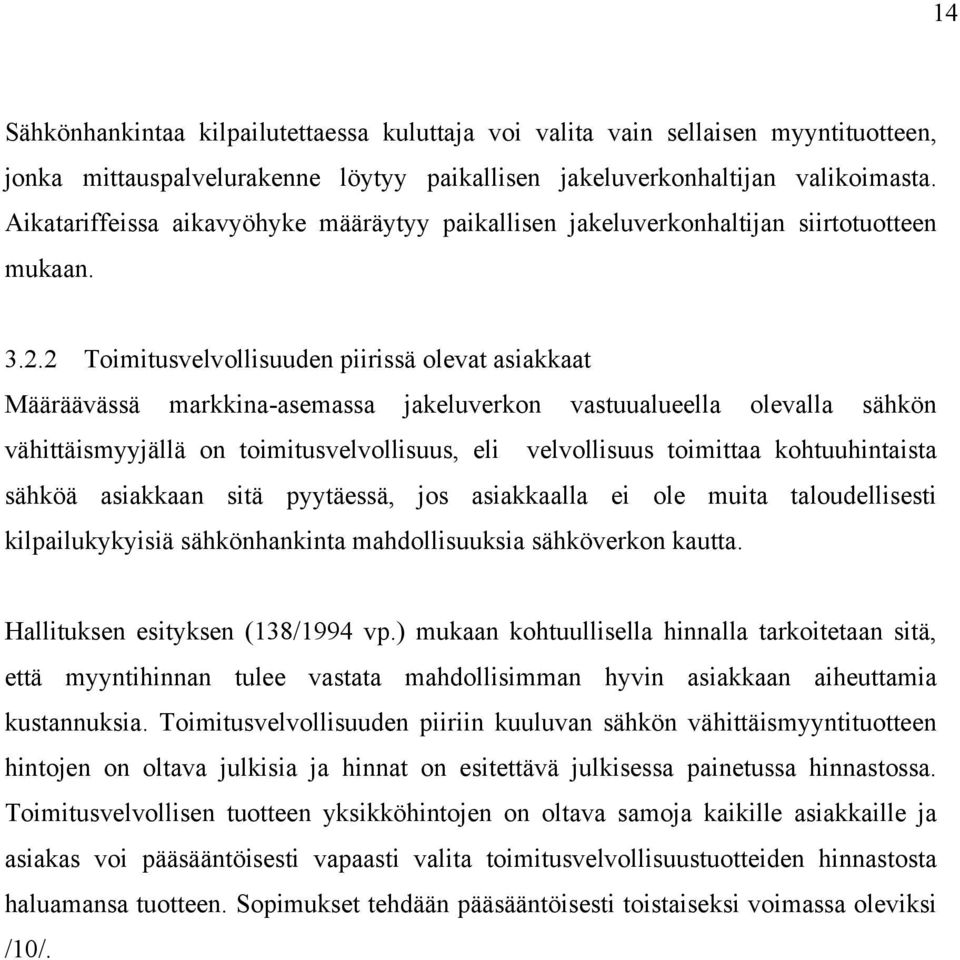 2 Toimitusvelvollisuuden piirissä olevat asiakkaat Määräävässä markkina-asemassa jakeluverkon vastuualueella olevalla sähkön vähittäismyyjällä on toimitusvelvollisuus, eli velvollisuus toimittaa