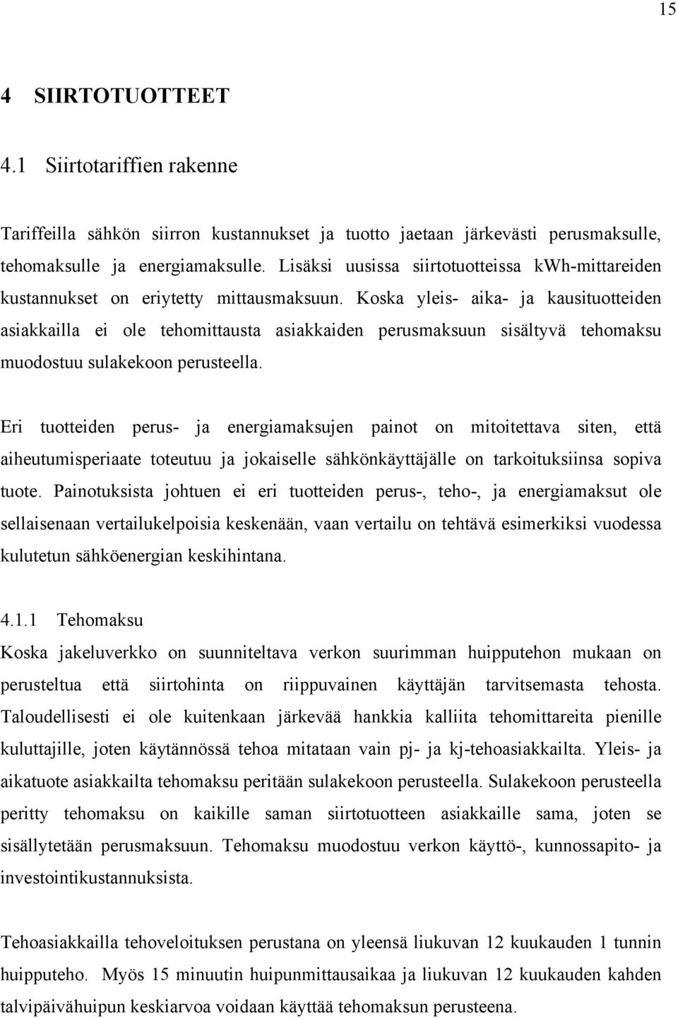 Koska yleis- aika- ja kausituotteiden asiakkailla ei ole tehomittausta asiakkaiden perusmaksuun sisältyvä tehomaksu muodostuu sulakekoon perusteella.