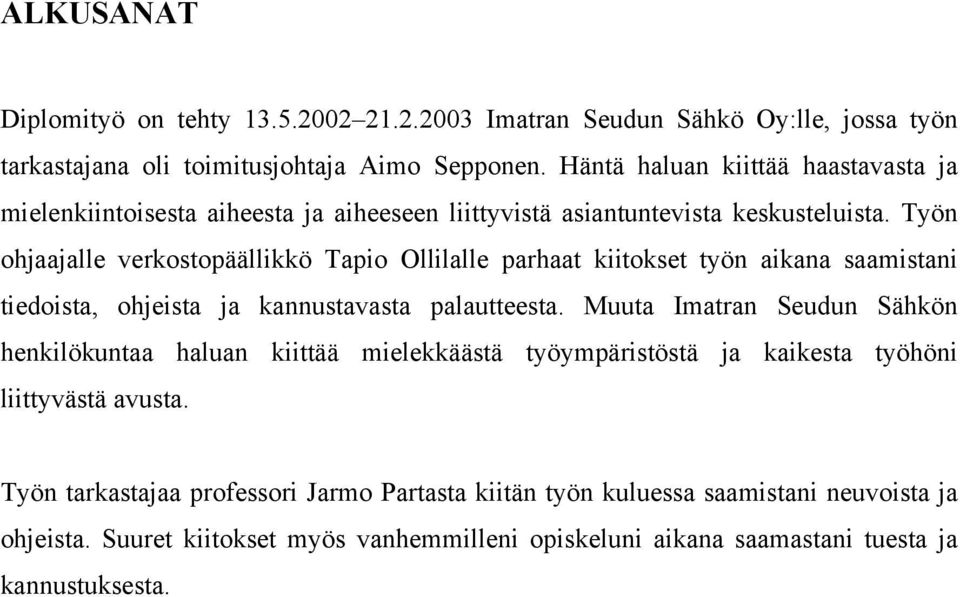 Työn ohjaajalle verkostopäällikkö Tapio Ollilalle parhaat kiitokset työn aikana saamistani tiedoista, ohjeista ja kannustavasta palautteesta.