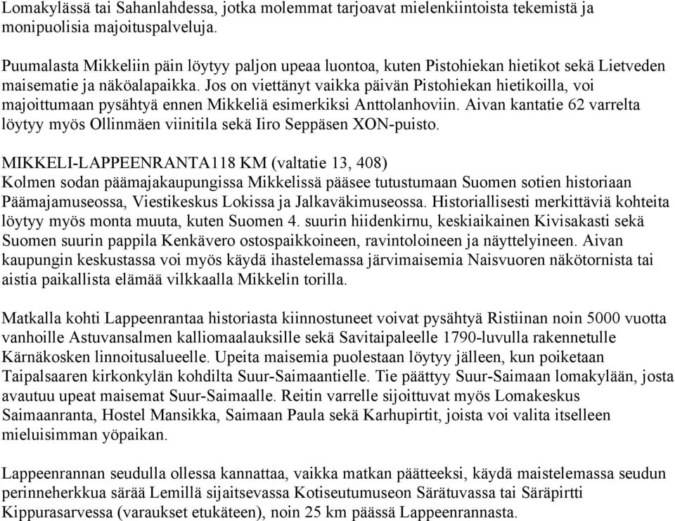 Jos on viettänyt vaikka päivän Pistohiekan hietikoilla, voi majoittumaan pysähtyä ennen Mikkeliä esimerkiksi Anttolanhoviin.