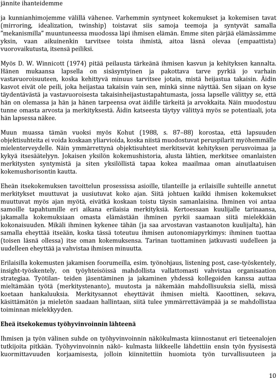 Emme siten pärjää elämässämme yksin, vaan aikuinenkin tarvitsee toista ihmistä, aitoa läsnä olevaa (empaattista) vuorovaikutusta, itsensä peiliksi. Myös D. W.