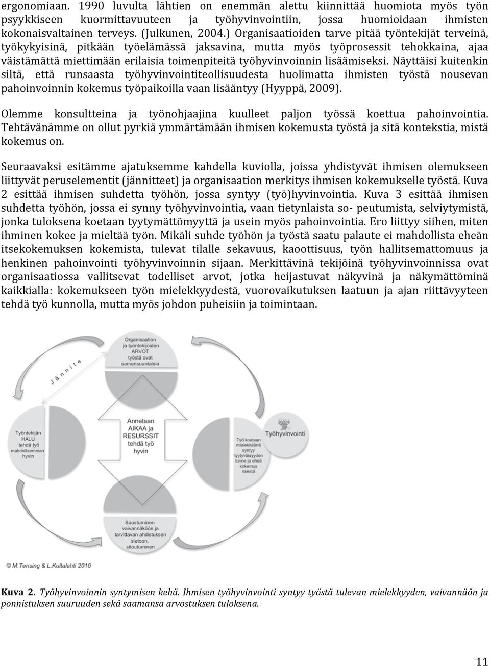 ) Organisaatioiden tarve pitää työntekijät terveinä, työkykyisinä, pitkään työelämässä jaksavina, mutta myös työprosessit tehokkaina, ajaa väistämättä miettimään erilaisia toimenpiteitä