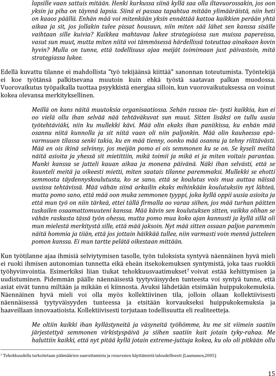 Kaikkea mahtavaa lukee strategioissa sun muissa papereissa, vasut sun muut, mutta miten niitä voi tämmösessä härdellissä toteuttaa ainakaan kovin hyvin?