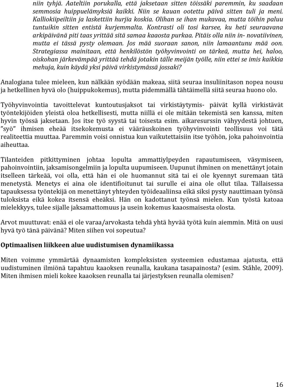 Kontrasti oli tosi karsee, ku heti seuraavana arkipäivänä piti taas yrittää sitä samaa kaaosta purkaa. Pitäis olla niin in- novatiivinen, mutta ei tässä pysty olemaan.