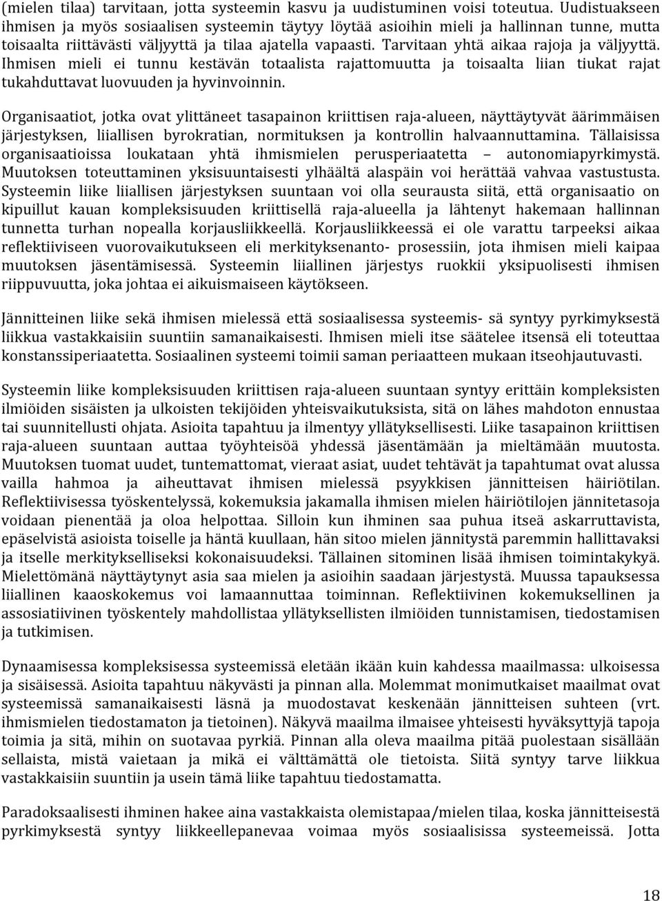 Tarvitaan yhtä aikaa rajoja ja väljyyttä. Ihmisen mieli ei tunnu kestävän totaalista rajattomuutta ja toisaalta liian tiukat rajat tukahduttavat luovuuden ja hyvinvoinnin.