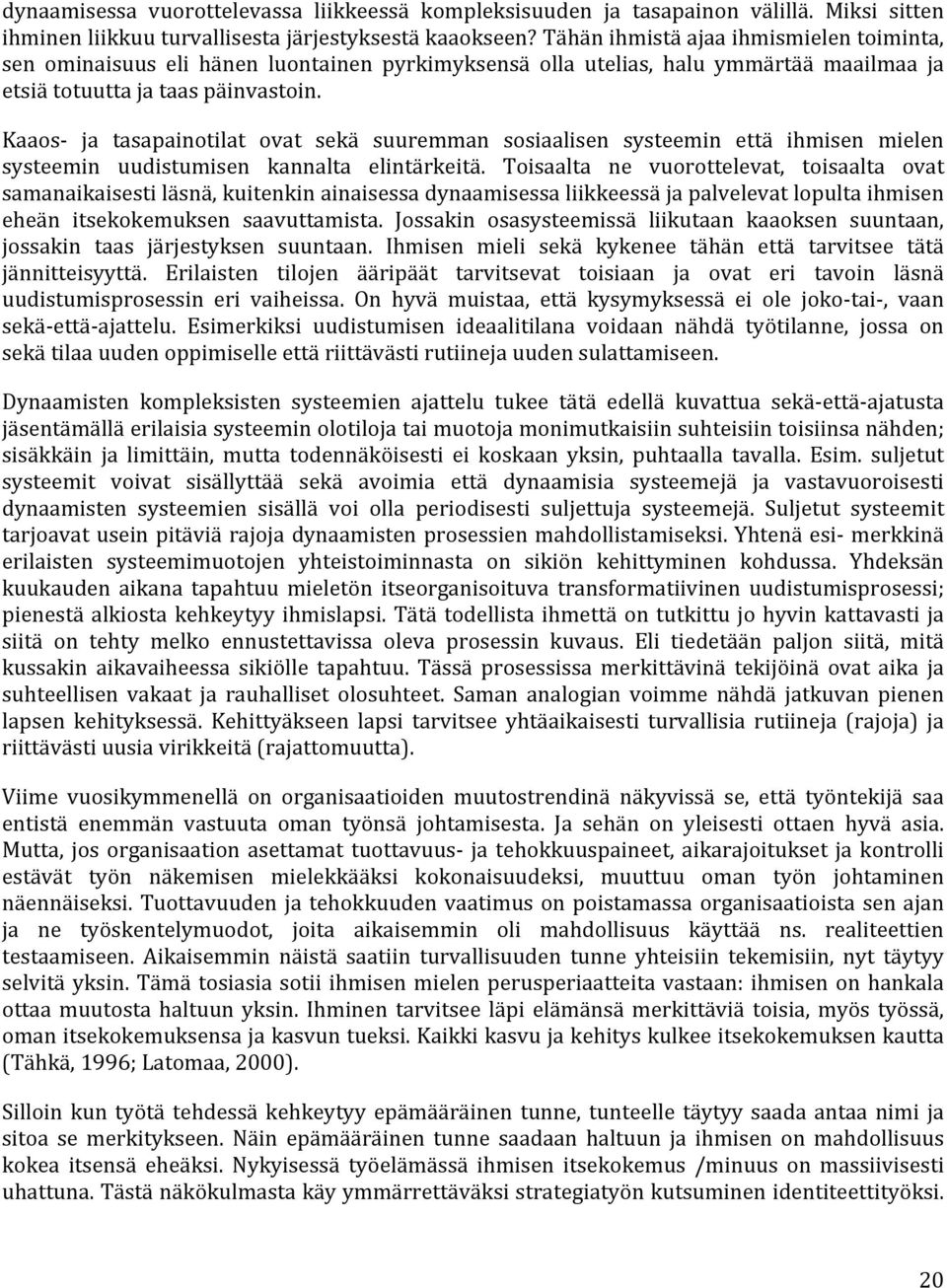 Kaaos- ja tasapainotilat ovat sekä suuremman sosiaalisen systeemin että ihmisen mielen systeemin uudistumisen kannalta elintärkeitä.