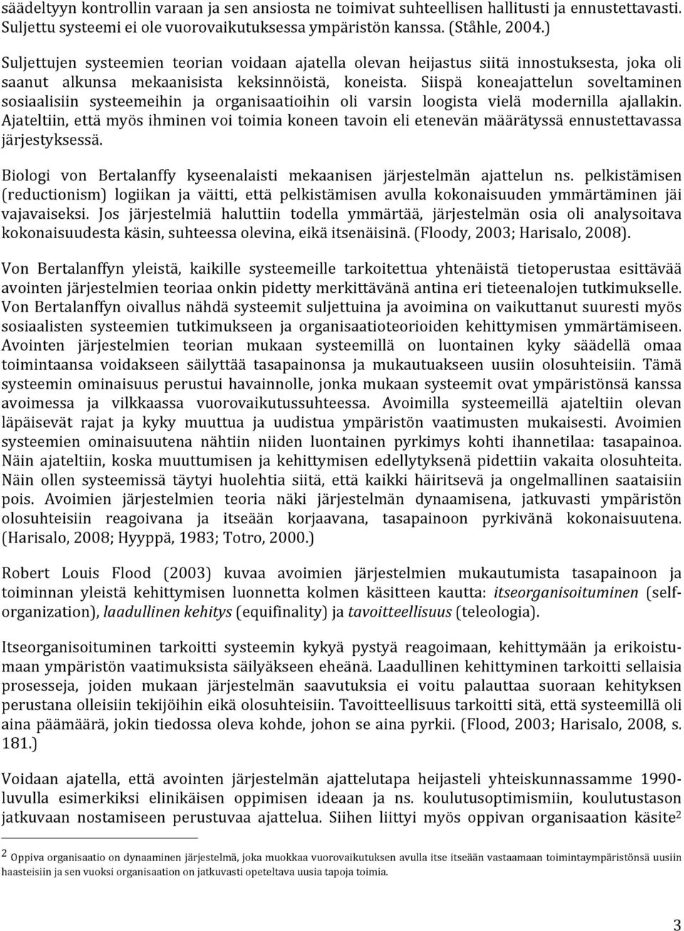 Siispä koneajattelun soveltaminen sosiaalisiin systeemeihin ja organisaatioihin oli varsin loogista vielä modernilla ajallakin.