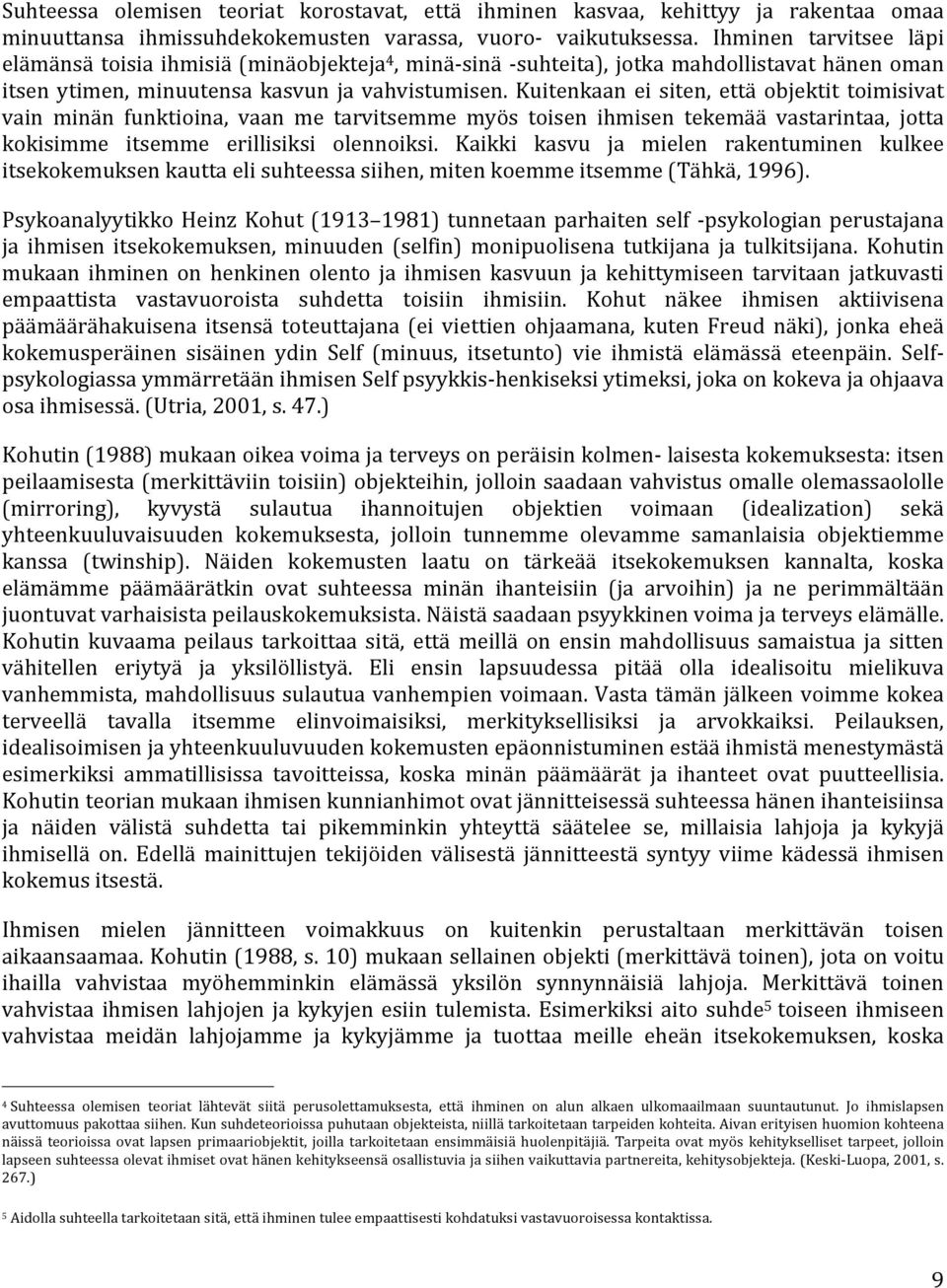 Kuitenkaan ei siten, että objektit toimisivat vain minän funktioina, vaan me tarvitsemme myös toisen ihmisen tekemää vastarintaa, jotta kokisimme itsemme erillisiksi olennoiksi.