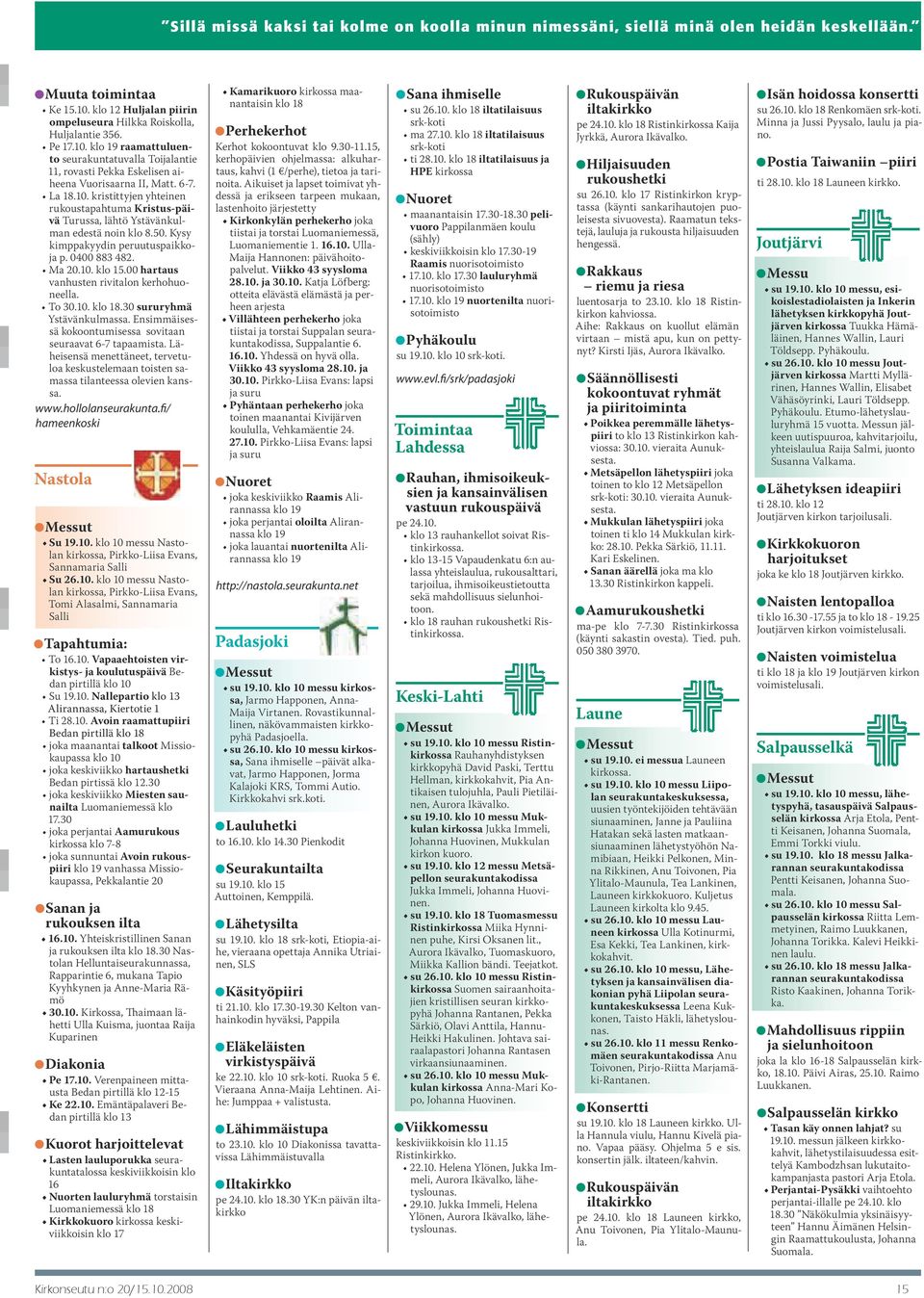 La 18.10. kristittyjen yhteinen rukoustapahtuma Kristus-päivä Turussa, lähtö Ystävänkulman edestä noin klo 8.50. Kysy kimppakyydin peruutuspaikkoja p. 0400 883 482. Ma 20.10. klo 15.