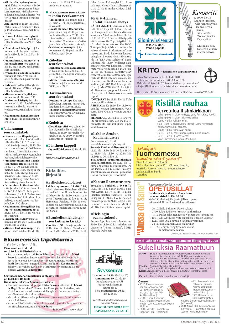 Lähetyksen käsityöpiiri joka toinen ke klo 14, edell. parittomilla viikoilla ke 22.10. Kari Eskelinen. Juurru Sanaan, raamattu- ja keskustelupiiri joka toinen ti klo 14, seur. 28.10., edell. parillisilla viikoilla.