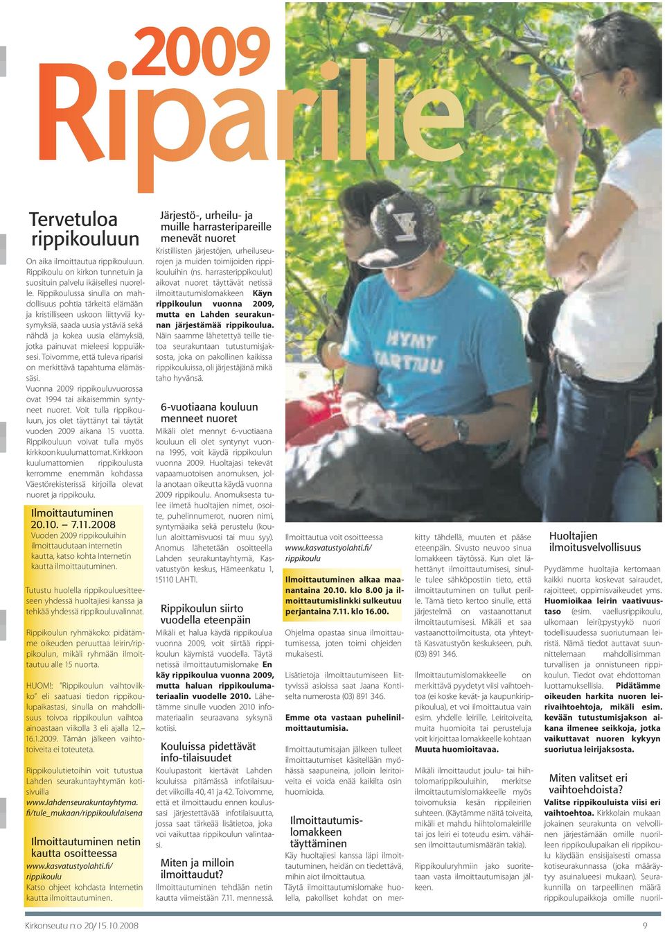 loppuiäksesi. Toivomme, että tuleva riparisi on merkittävä tapahtuma elämässäsi. Vuonna 2009 rippikouluvuorossa ovat 1994 tai aikaisemmin syntyneet nuoret.