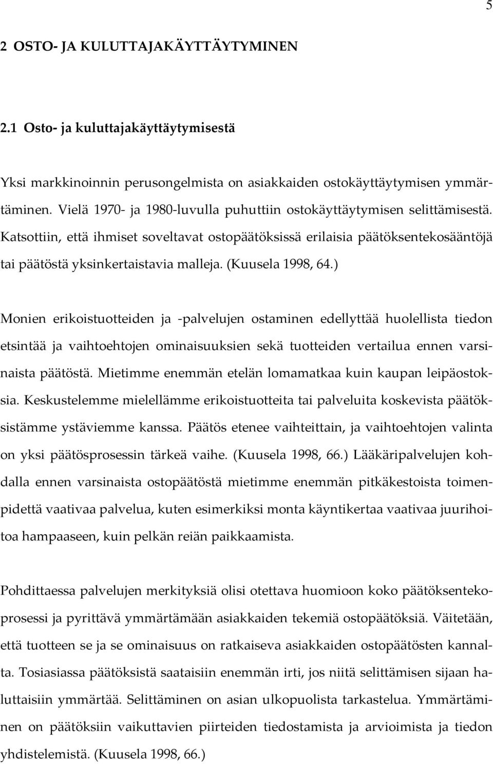 (Kuusela 1998, 64.) Monien erikoistuotteiden ja -palvelujen ostaminen edellyttää huolellista tiedon etsintää ja vaihtoehtojen ominaisuuksien sekä tuotteiden vertailua ennen varsinaista päätöstä.