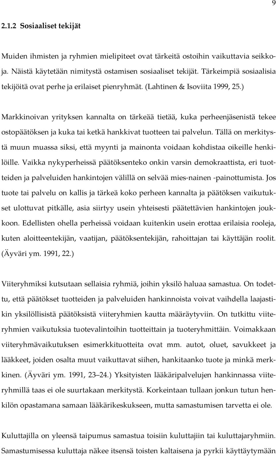 ) Markkinoivan yrityksen kannalta on tärkeää tietää, kuka perheenjäsenistä tekee ostopäätöksen ja kuka tai ketkä hankkivat tuotteen tai palvelun.