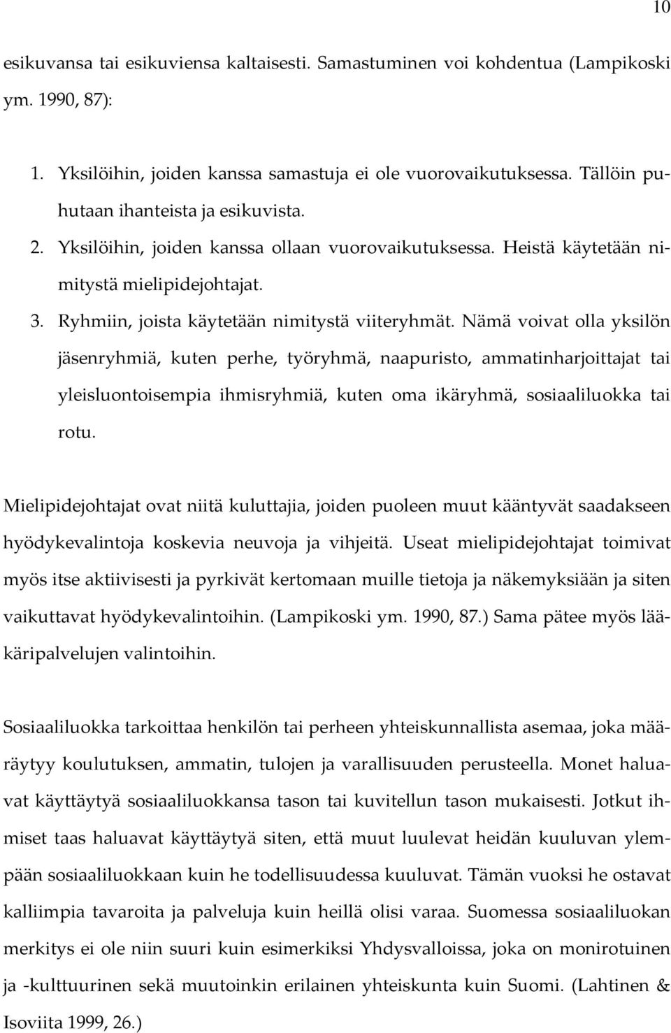 Nämä voivat olla yksilön jäsenryhmiä, kuten perhe, työryhmä, naapuristo, ammatinharjoittajat tai yleisluontoisempia ihmisryhmiä, kuten oma ikäryhmä, sosiaaliluokka tai rotu.