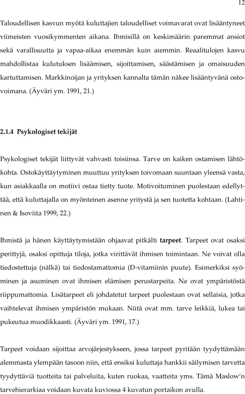 Reaalitulojen kasvu mahdollistaa kulutuksen lisäämisen, sijoittamisen, säästämisen ja omaisuuden kartuttamisen. Markkinoijan ja yrityksen kannalta tämän näkee lisääntyvänä ostovoimana. (Äyväri ym.