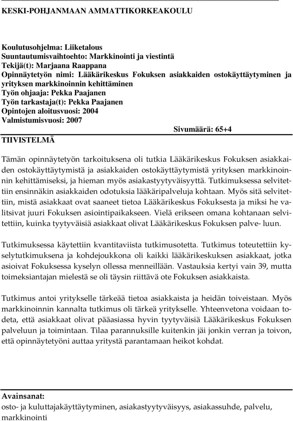 TIIVISTELMÄ Tämän opinnäytetyön tarkoituksena oli tutkia Lääkärikeskus Fokuksen asiakkaiden ostokäyttäytymistä ja asiakkaiden ostokäyttäytymistä yrityksen markkinoinnin kehittämiseksi, ja hieman myös