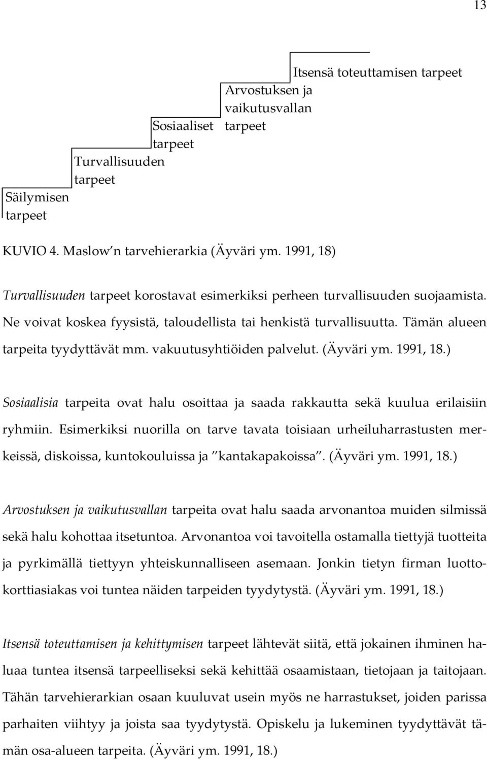 vakuutusyhtiöiden palvelut. (Äyväri ym. 1991, 18.) Sosiaalisia tarpeita ovat halu osoittaa ja saada rakkautta sekä kuulua erilaisiin ryhmiin.