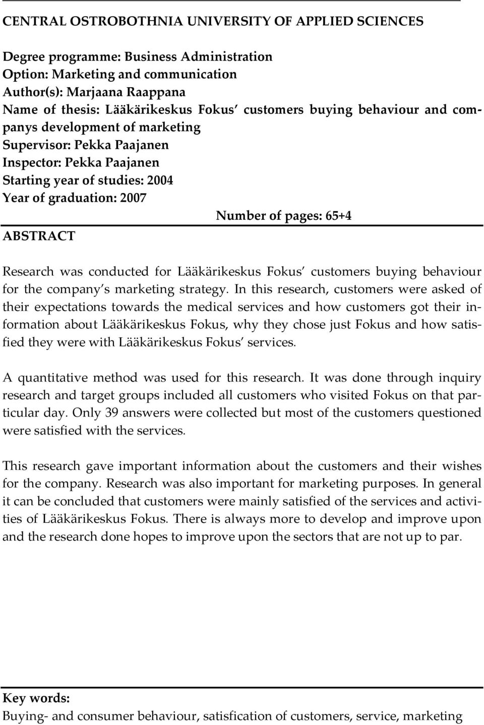 ABSTRACT Research was conducted for Lääkärikeskus Fokus customers buying behaviour for the company s marketing strategy.