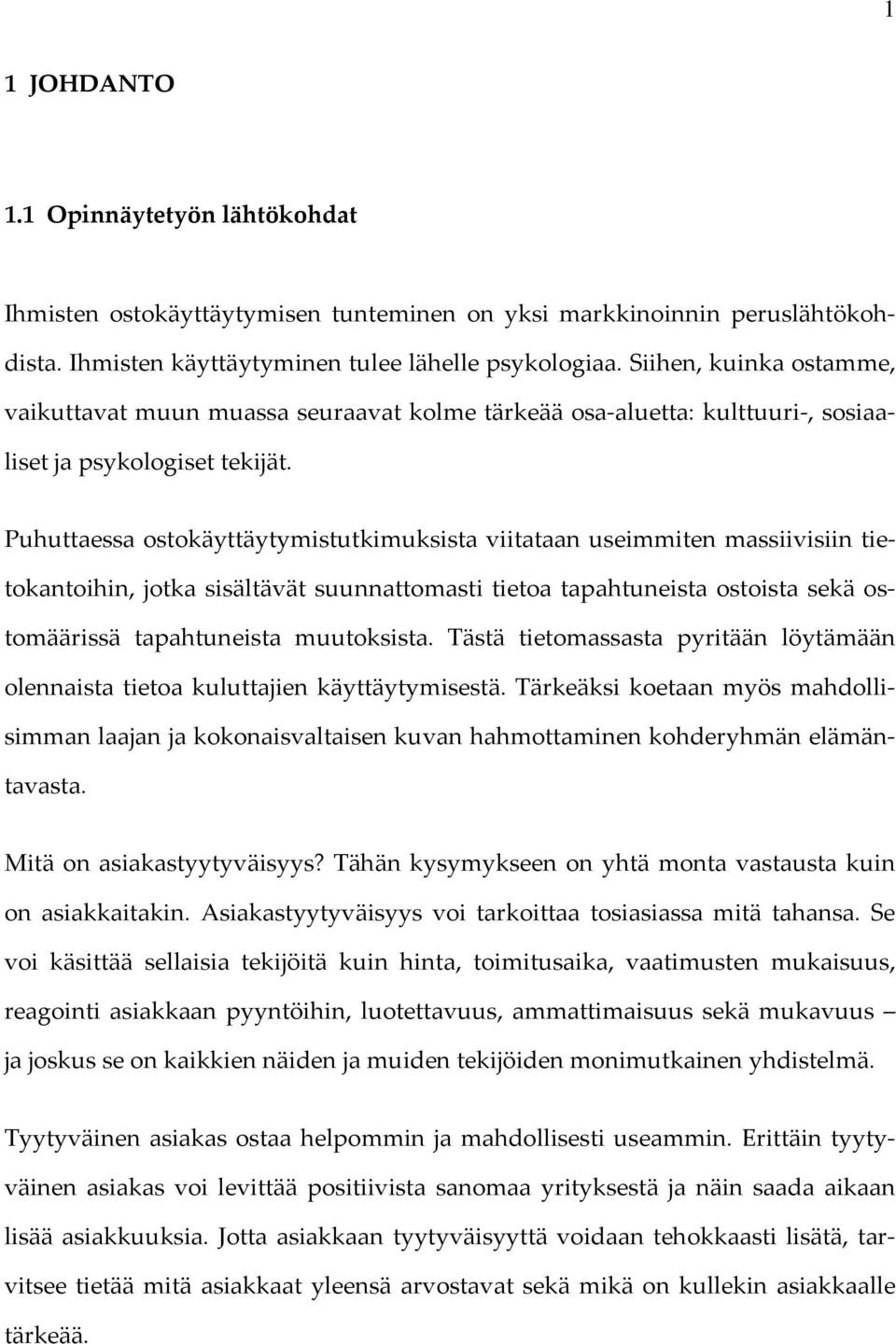 Puhuttaessa ostokäyttäytymistutkimuksista viitataan useimmiten massiivisiin tietokantoihin, jotka sisältävät suunnattomasti tietoa tapahtuneista ostoista sekä ostomäärissä tapahtuneista muutoksista.