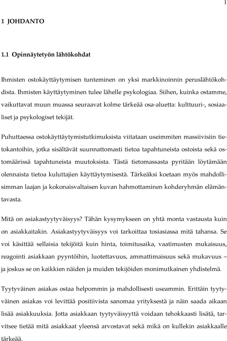 Puhuttaessa ostokäyttäytymistutkimuksista viitataan useimmiten massiivisiin tietokantoihin, jotka sisältävät suunnattomasti tietoa tapahtuneista ostoista sekä ostomäärissä tapahtuneista muutoksista.