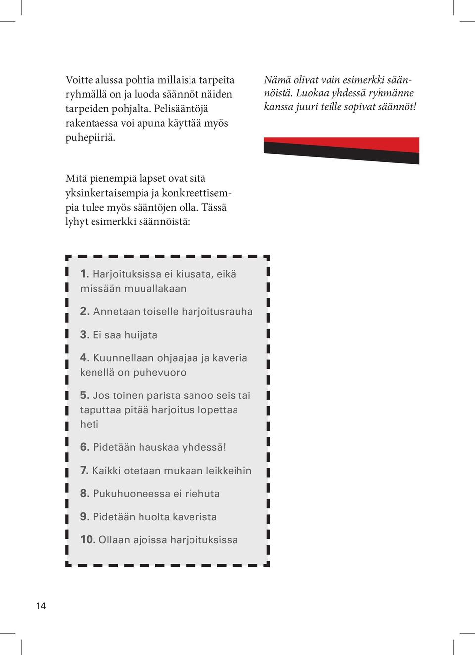 Harjoituksissa ei kiusata, eikä missään muuallakaan 2. Annetaan toiselle harjoitusrauha 3. Ei saa huijata 4. Kuunnellaan ohjaajaa ja kaveria kenellä on puhevuoro 5.