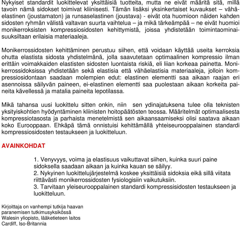 tärkeämpää ne eivät huomioi monikerroksisten kompressiosidosten kehittymistä, joissa yhdistetään toimintaominaisuuksiltaan erilaisia materiaaleja.