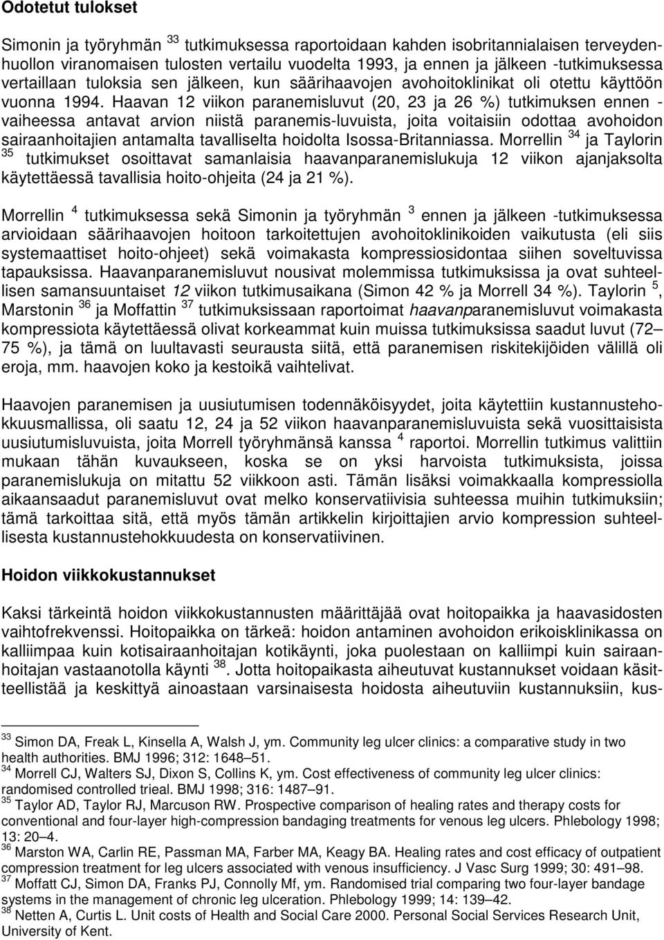 Haavan 12 viikon paranemisluvut (20, 23 ja 26 %) tutkimuksen ennen - vaiheessa antavat arvion niistä paranemis-luvuista, joita voitaisiin odottaa avohoidon sairaanhoitajien antamalta tavalliselta