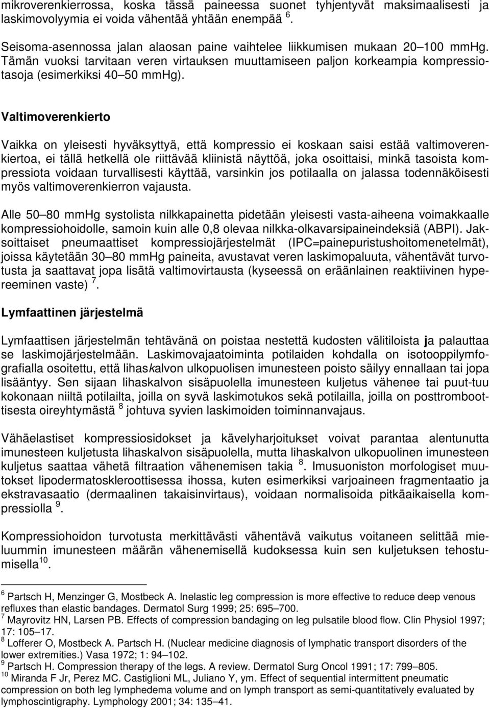 Valtimoverenkierto Vaikka on yleisesti hyväksyttyä, että kompressio ei koskaan saisi estää valtimoverenkiertoa, ei tällä hetkellä ole riittävää kliinistä näyttöä, joka osoittaisi, minkä tasoista