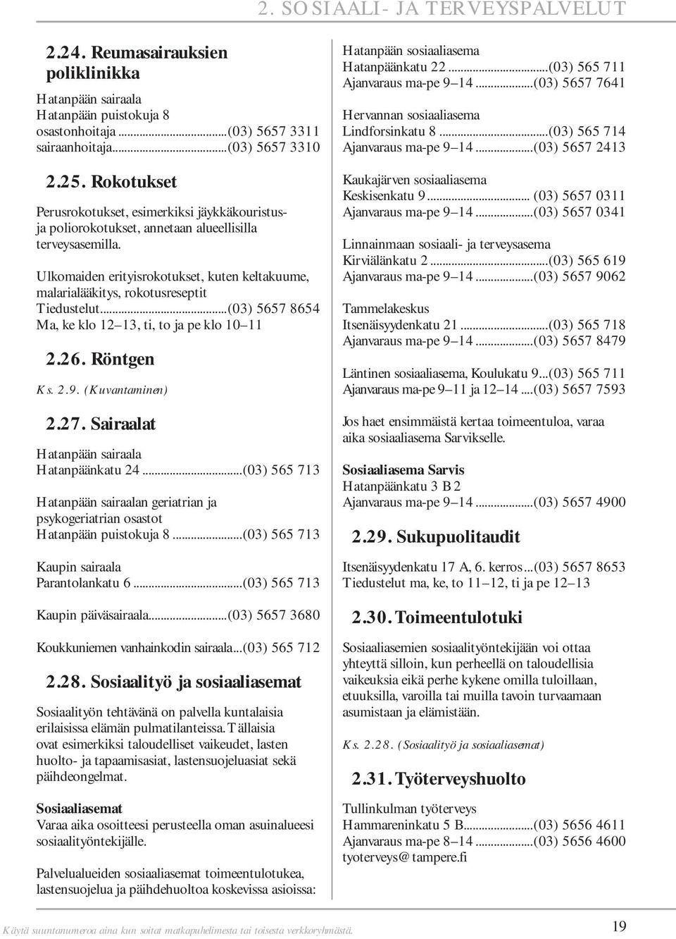 Ulkomaiden erityisrokotukset, kuten keltakuume, malarialääkitys, rokotusreseptit Tiedustelut...(03) 5657 8654 Ma, ke klo 12 13, ti, to ja pe klo 10 11 2.26. Röntgen Ks. 2.9. (Kuvantaminen) 2.27.