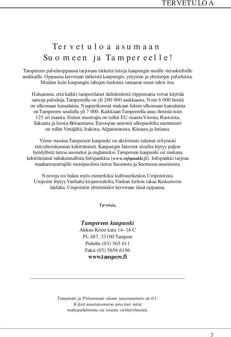 Haluamme, että kaikki tamperelaiset äidinkielestä riippumatta voivat käyttää samoja palveluja. Tampereella on yli 200 000 asukkaasta. Noin 6 000 heistä on ulkomaan kansalaisia.