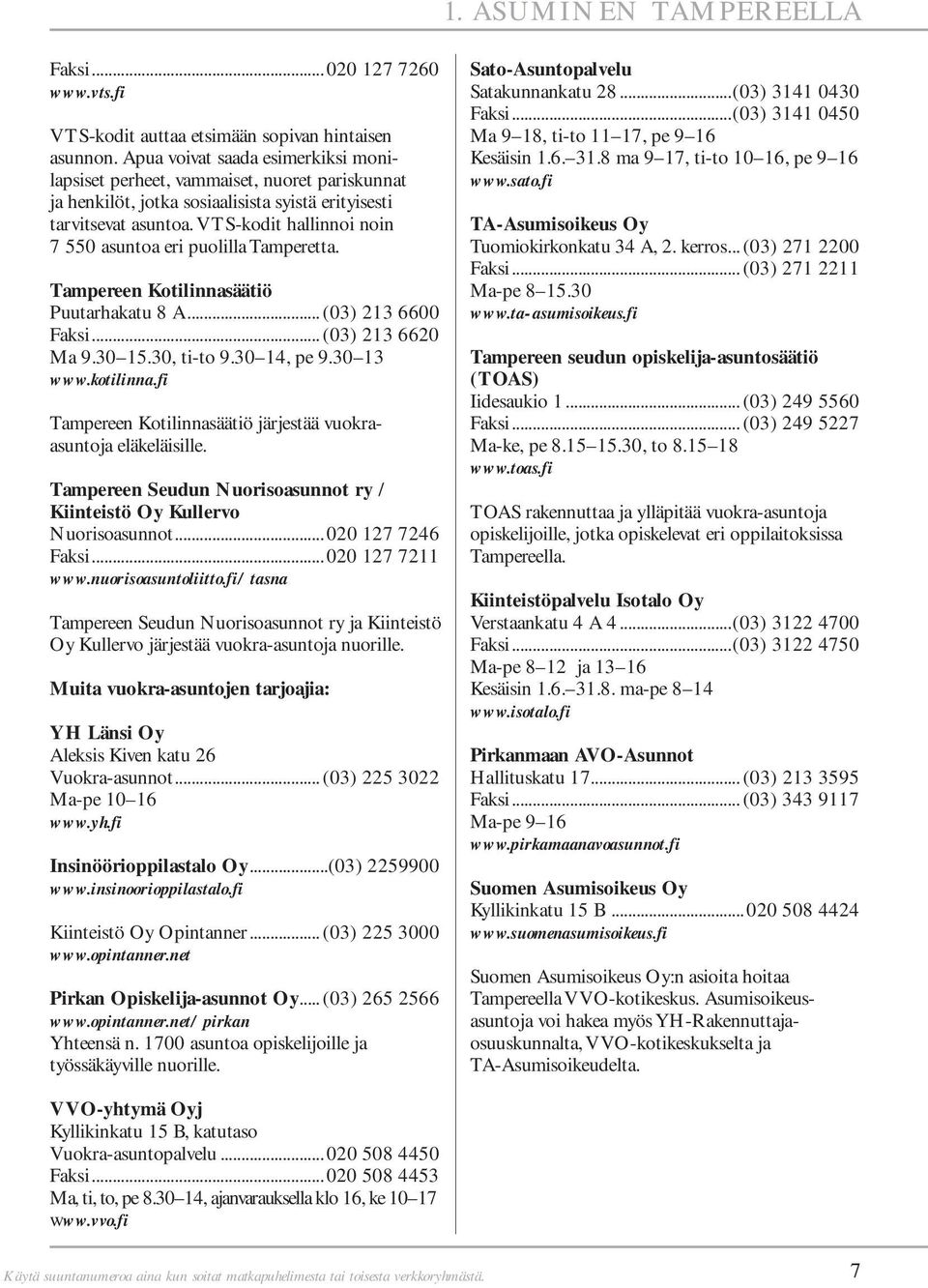 VTS-kodit hallinnoi noin 7 550 asuntoa eri puolilla Tamperetta. Tampereen Kotilinnasäätiö Puutarhakatu 8 A... (03) 213 6600 Faksi... (03) 213 6620 Ma 9.30 15.30, ti-to 9.30 14, pe 9.30 13 www.