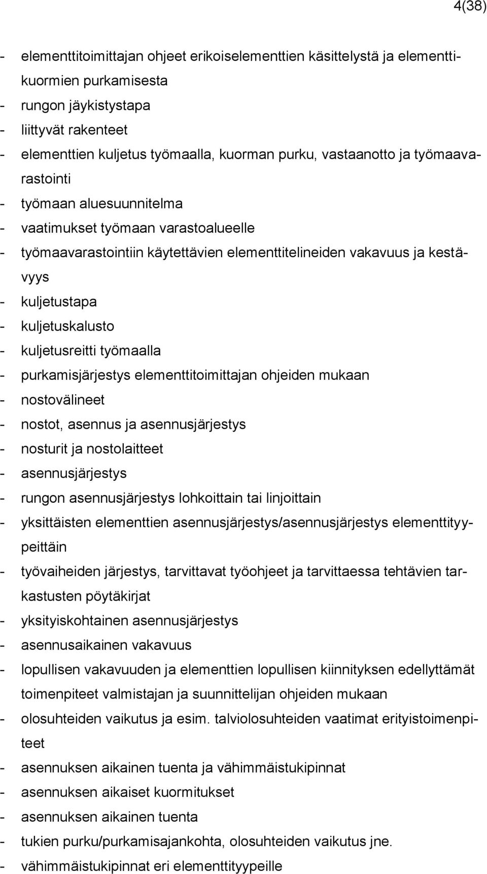 kuljetuskalusto - kuljetusreitti työmaalla - purkamisjärjestys elementtitoimittajan ohjeiden mukaan - nostovälineet - nostot, asennus ja asennusjärjestys - nosturit ja nostolaitteet -