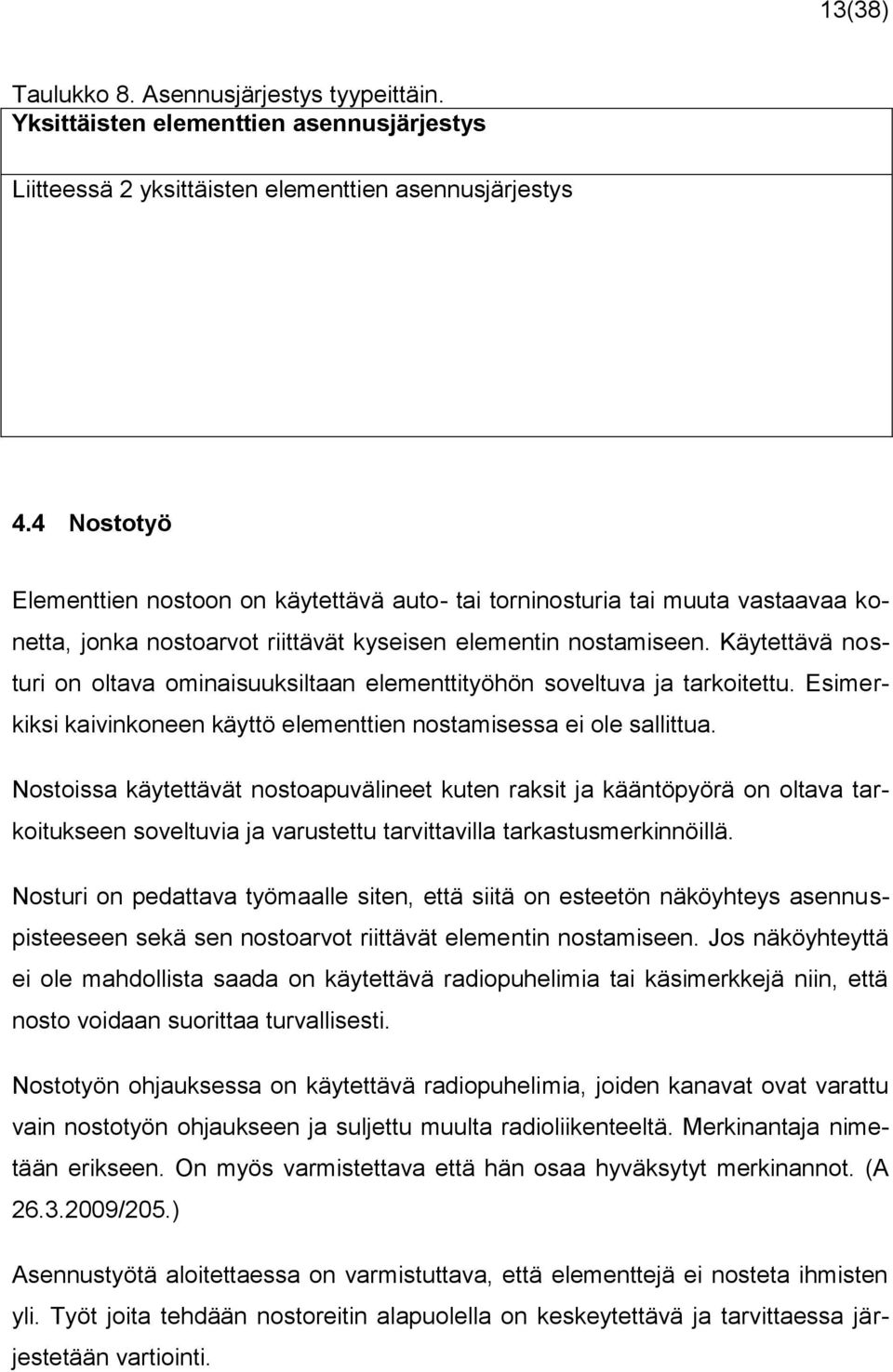 Käytettävä nosturi on oltava ominaisuuksiltaan elementtityöhön soveltuva ja tarkoitettu. Esimerkiksi kaivinkoneen käyttö elementtien nostamisessa ei ole sallittua.