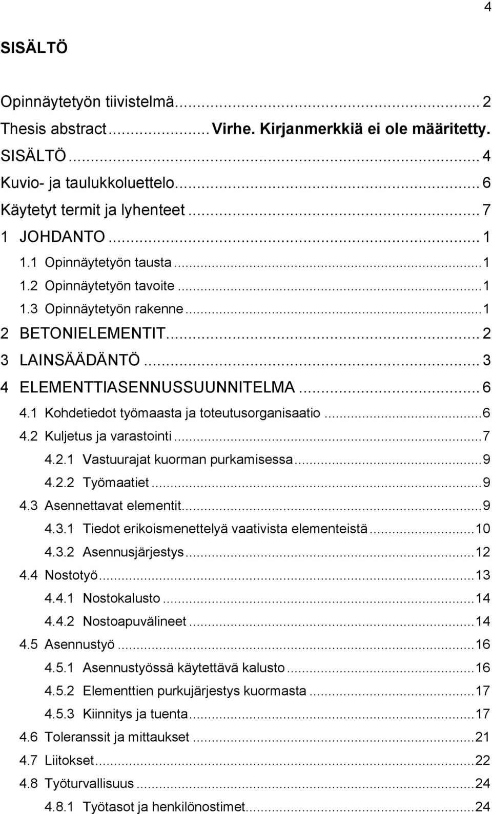 1 Kohdetiedot työmaasta ja toteutusorganisaatio... 6 4.2 Kuljetus ja varastointi... 7 4.2.1 Vastuurajat kuorman purkamisessa... 9 4.2.2 Työmaatiet... 9 4.3 