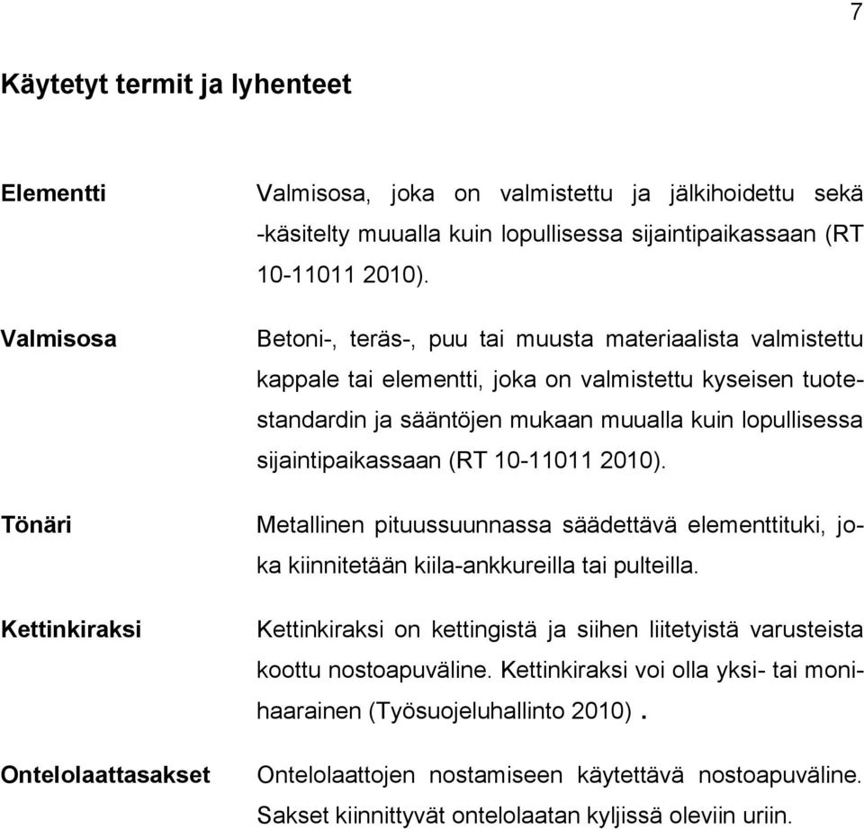 Betoni-, teräs-, puu tai muusta materiaalista valmistettu kappale tai elementti, joka on valmistettu kyseisen tuotestandardin ja sääntöjen mukaan muualla kuin lopullisessa sijaintipaikassaan 