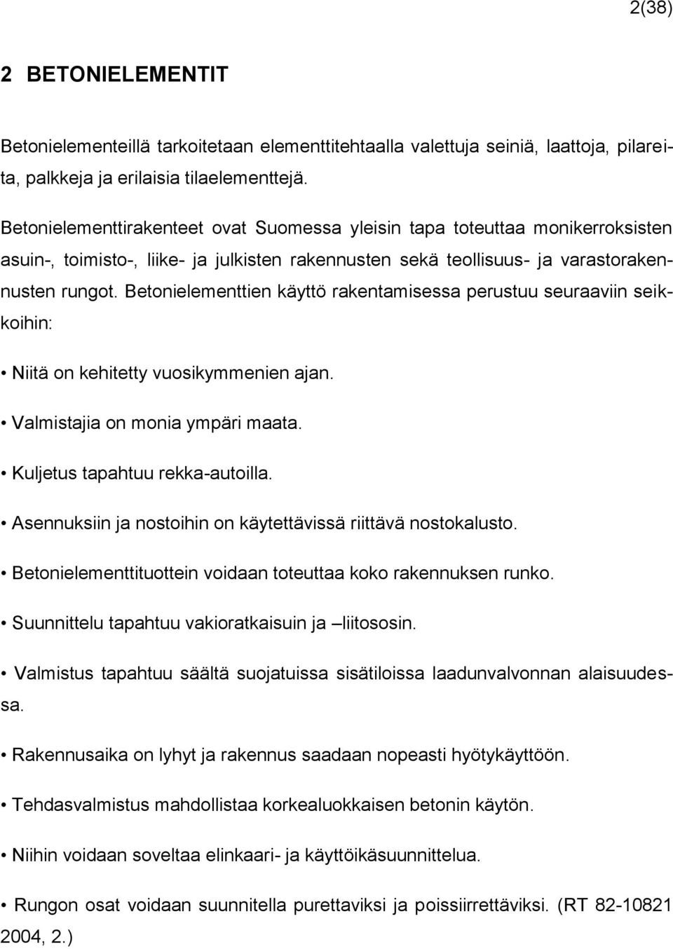 Betonielementtien käyttö rakentamisessa perustuu seuraaviin seikkoihin: Niitä on kehitetty vuosikymmenien ajan. Valmistajia on monia ympäri maata. Kuljetus tapahtuu rekka-autoilla.