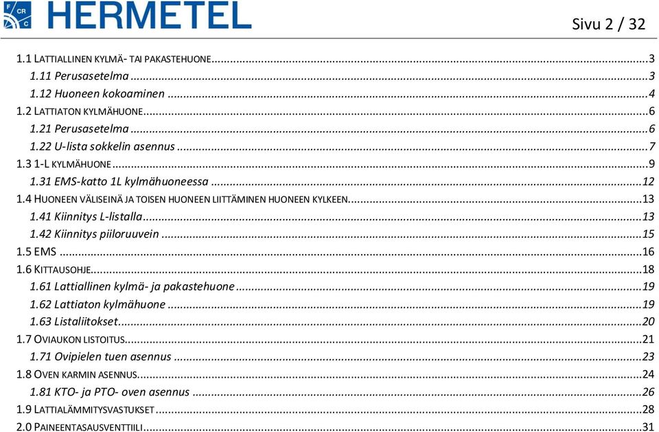 ..15 1.5 EMS...16 1.6 KITTAUSOHJE...18 1.61 Lattiallinen kylmä- ja pakastehuone...19 1.62 Lattiaton kylmähuone...19 1.63 Listaliitokset...20 1.7 OVIAUKON LISTOITUS...21 1.