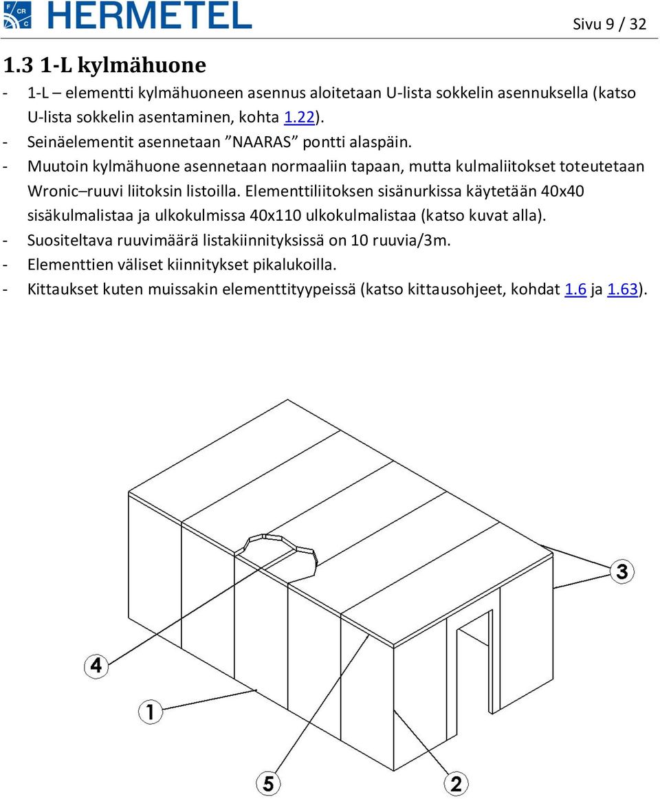 - Muutoin kylmähuone asennetaan normaaliin tapaan, mutta kulmaliitokset toteutetaan Wronic ruuvi liitoksin listoilla.