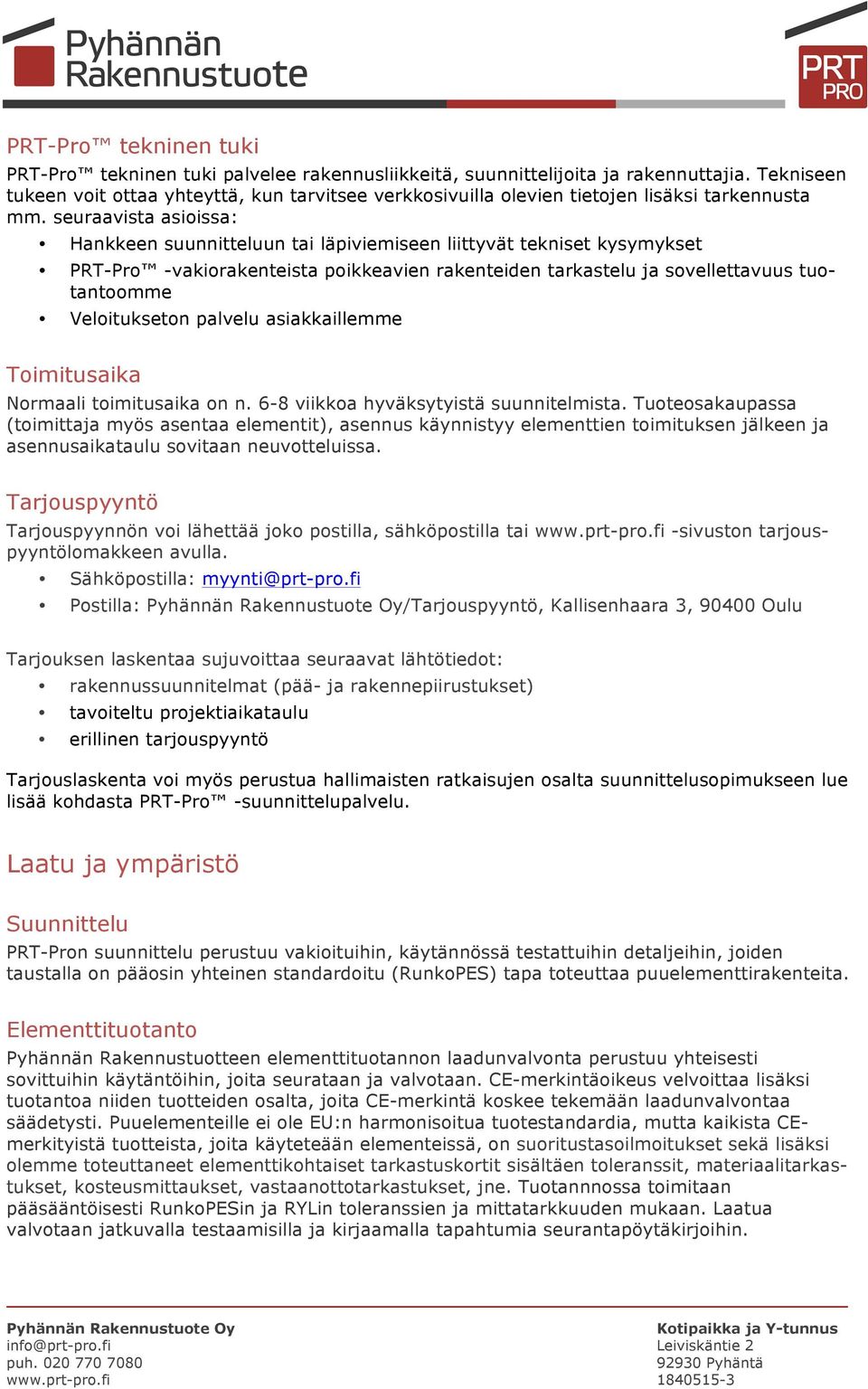 seuraavista asioissa: Hankkeen suunnitteluun tai läpiviemiseen liittyvät tekniset kysymykset PRT-Pro -vakiorakenteista poikkeavien rakenteiden tarkastelu ja sovellettavuus tuotantoomme Veloitukseton