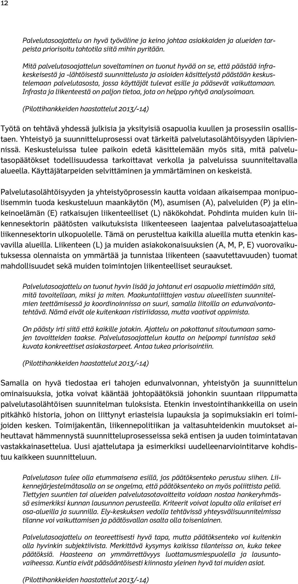 käyttäjät tulevat esille ja pääsevät vaikuttamaan. Infrasta ja liikenteestä on paljon tietoa, jota on helppo ryhtyä analysoimaan.