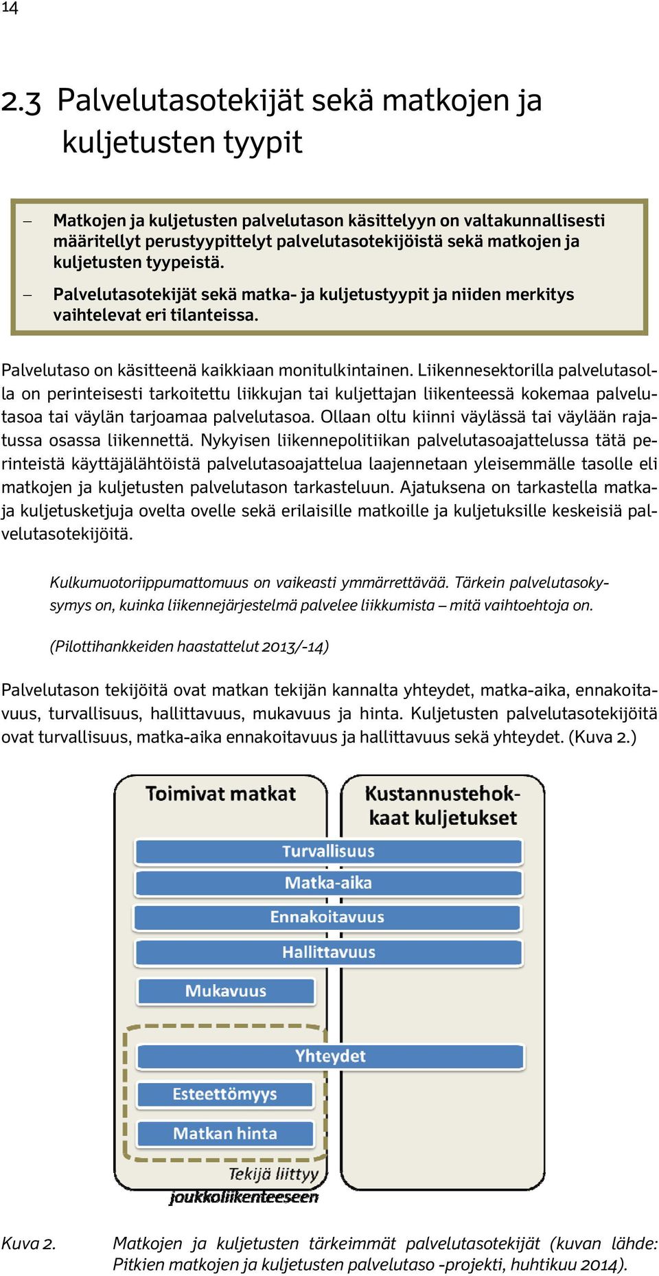 Liikennesektorilla palvelutasolla on perinteisesti tarkoitettu liikkujan tai kuljettajan liikenteessä kokemaa palvelutasoa tai väylän tarjoamaa palvelutasoa.