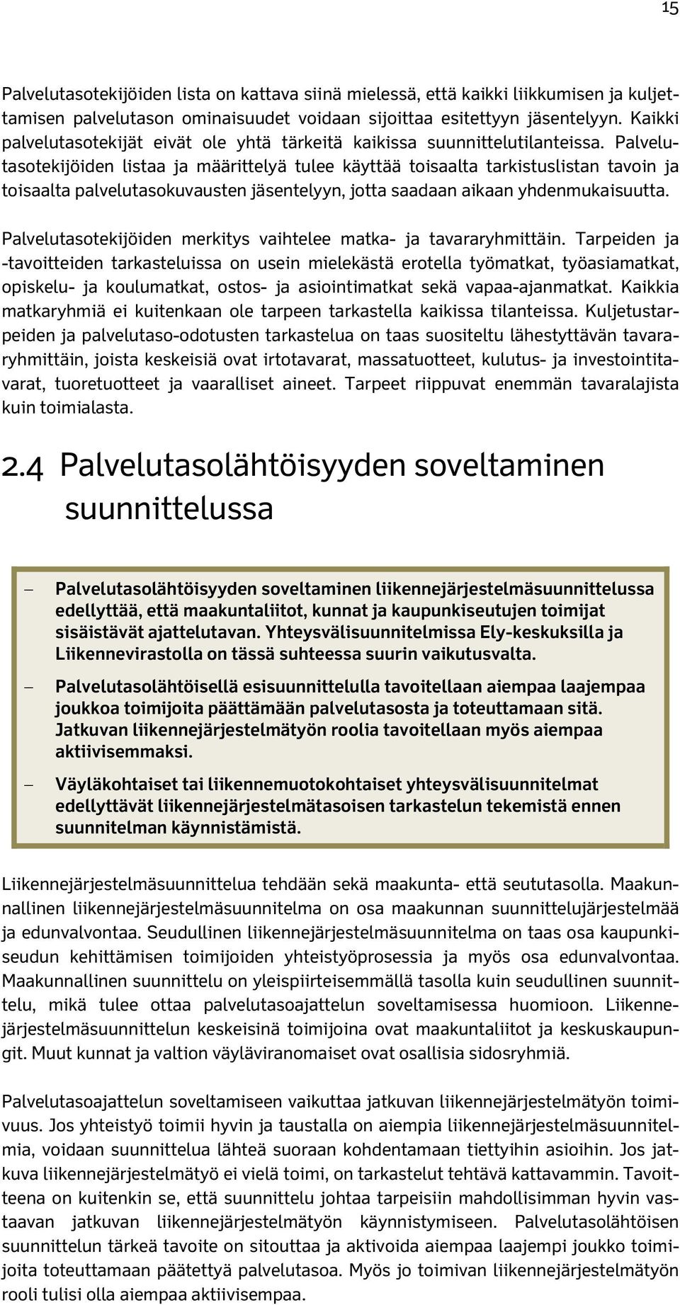 Palvelutasotekijöiden listaa ja määrittelyä tulee käyttää toisaalta tarkistuslistan tavoin ja toisaalta palvelutasokuvausten jäsentelyyn, jotta saadaan aikaan yhdenmukaisuutta.