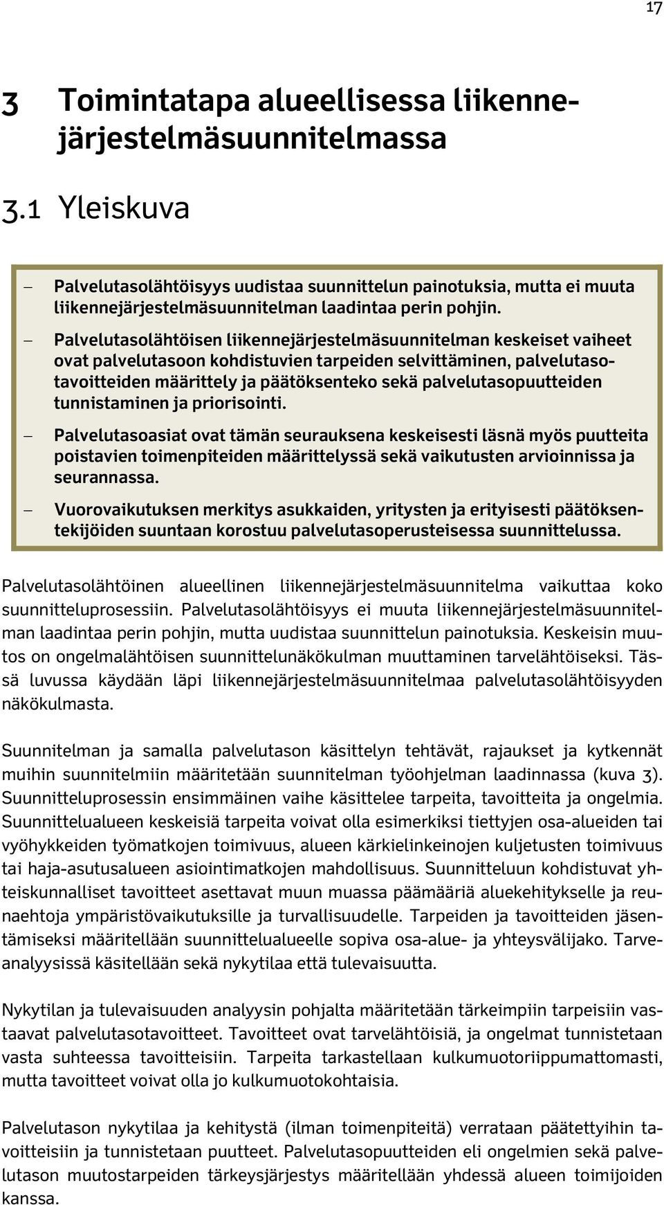 Palvelutasolähtöisen liikennejärjestelmäsuunnitelman keskeiset vaiheet ovat palvelutasoon kohdistuvien tarpeiden selvittäminen, palvelutasotavoitteiden määrittely ja päätöksenteko sekä